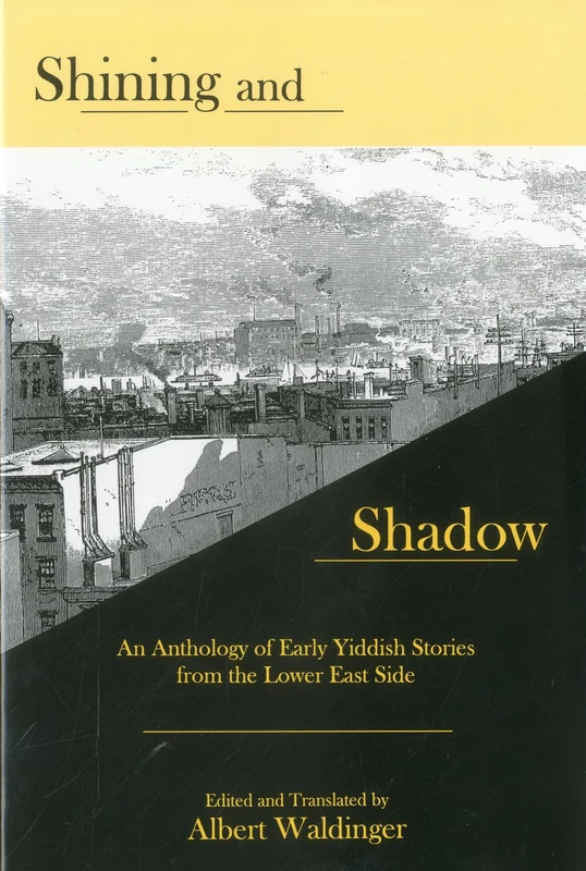 Shining And Shadow: An Anthology of Early Yiddish Stories from the Lower East Side