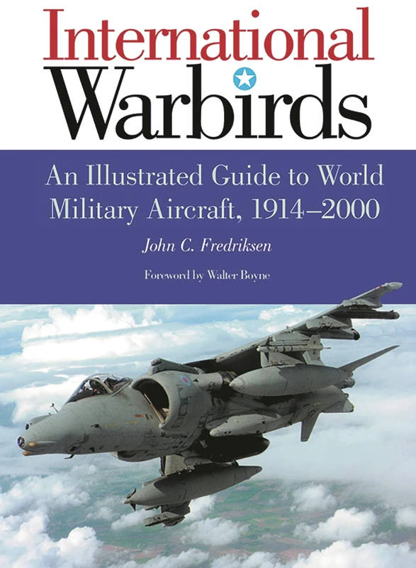 International Warbirds: An Illustrated Guide to World Military Aircraft, 1914-2000