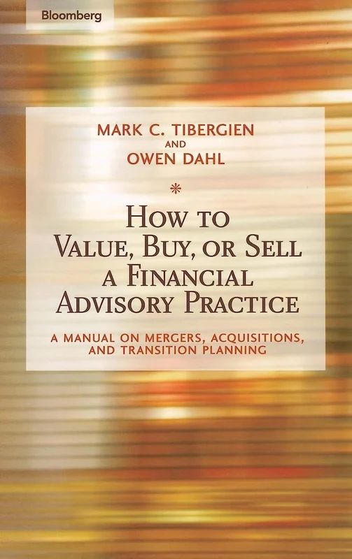 How to Value, Buy, or Sell a Financial Advisory Practice: A Manual on Mergers, Acquisitions, and Transition Planning: 58 (Bloomberg Financial)