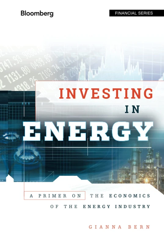 Investing in Energy: A Primer on the Economics of the Energy Industry: 45 (Bloomberg Financial)