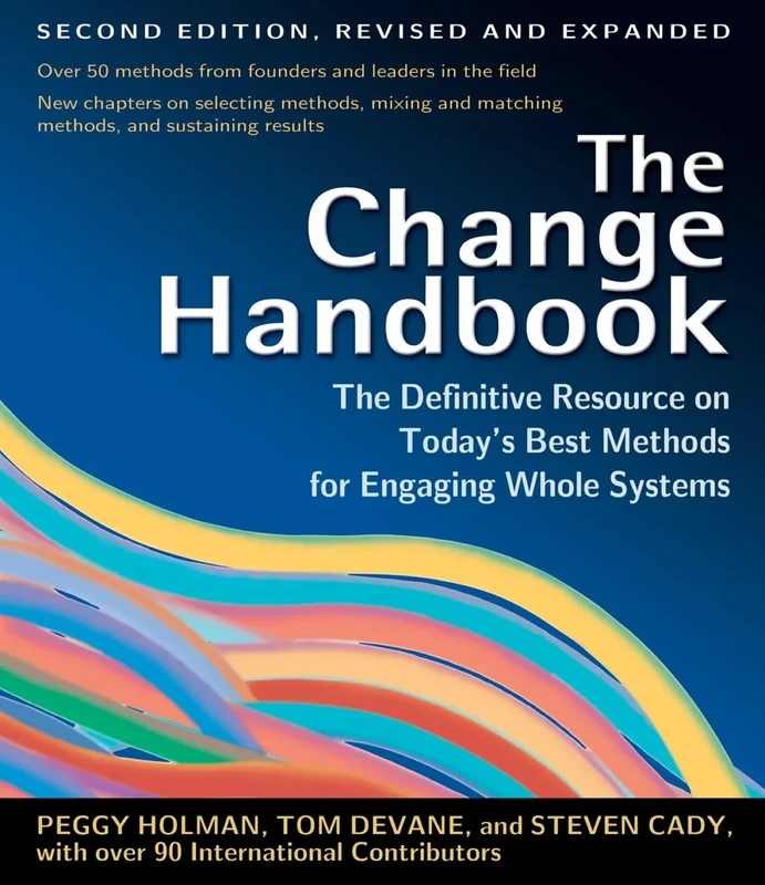 The Change Handbook: The Definitive Resource on Today's Best Methods for Engaging Whole Systems: The Definitive Resource to Today's Best Methods for Engaging Whole Systems (AGENCY/DISTRIBUTED)