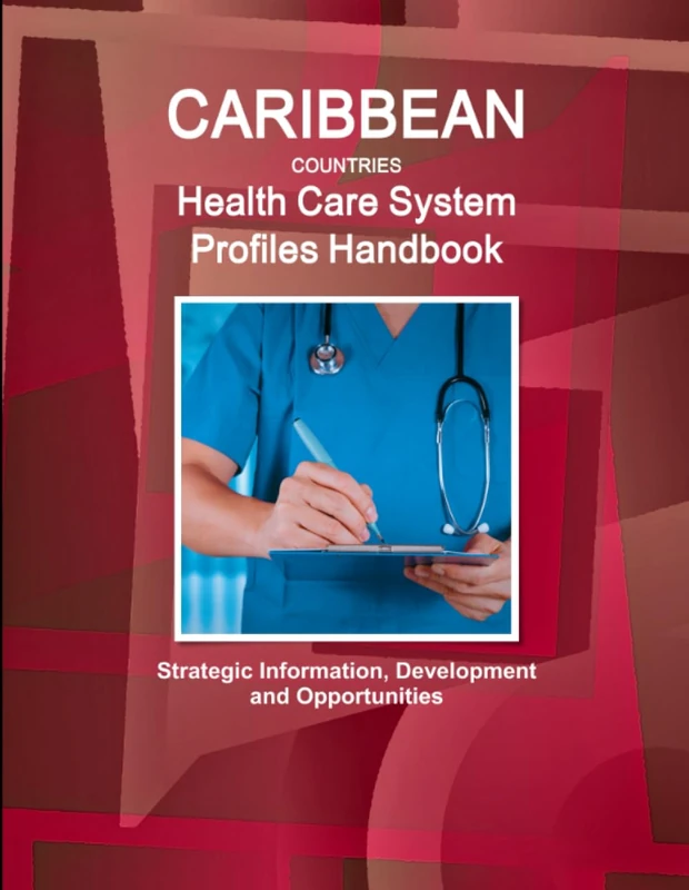 Caribbean Countries Health Care System Profiles Handbook - Strategic Information, Development and Opportunities: Strategic Information, Development and Opportunities