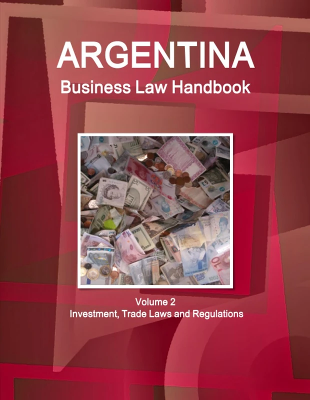 Argentina Business Law Handbook Volume 2 Investment, Trade Laws and Regulations
