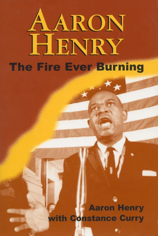 Aaron Henry: The Fire Ever Burning (Margaret Walker Alexander Series in African American Studies)