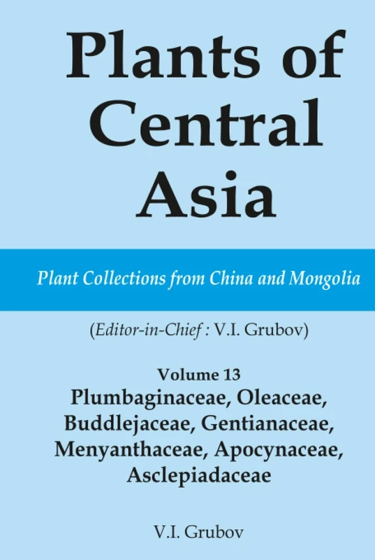 Plants of Central Asia - Plant Collection from China and Mongolia Vol. 13: Plumbaginaceae, Oleaceae, Buddlejaceae, Gentianaceae, Menyanthaceae, Apocynaceae, Asclepiadaceae