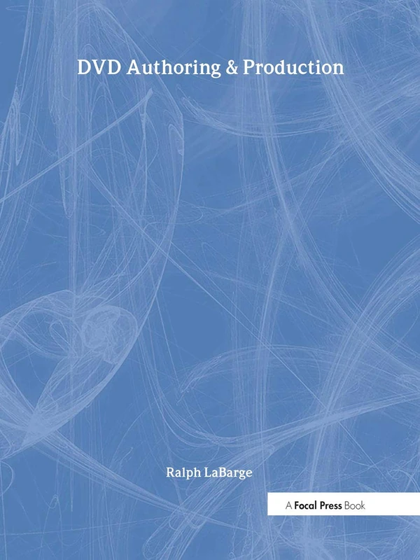 DVD Authoring and Production: An Authoritative Guide to DVD-Video, DVD-ROM, & WebDVD (DV Expert Series)