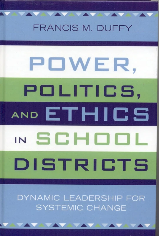 Power, Politics, and Ethics in Schools: Dynamic Leadership for Systemic Change (Leading Systemic School Improvement): 6