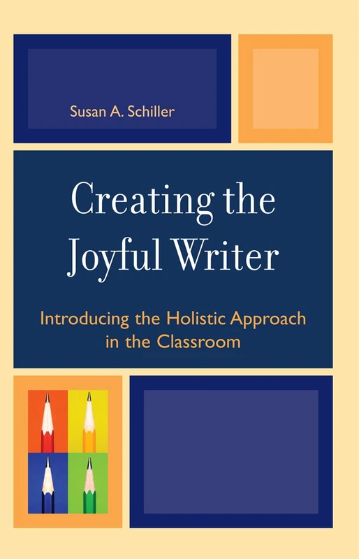 Creating the Joyful Writer: Introducing the Holistic Approach in the Classroom: Introducing Holistic Experiences in the Classroom