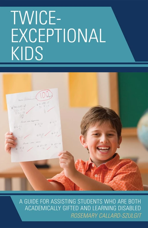 Twice Exceptional Kids: A Guide for Assisting Students Who are Both Academically Gifted and Learning Disabled