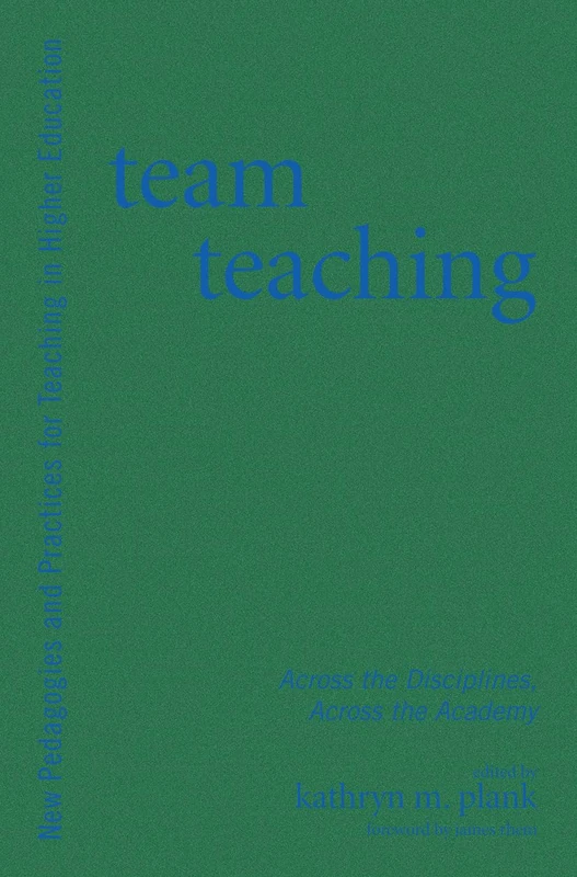 Team Teaching: Across the Disciplines, Across the Academy (New Pedagogies and Practices for Teaching in Higher Education)