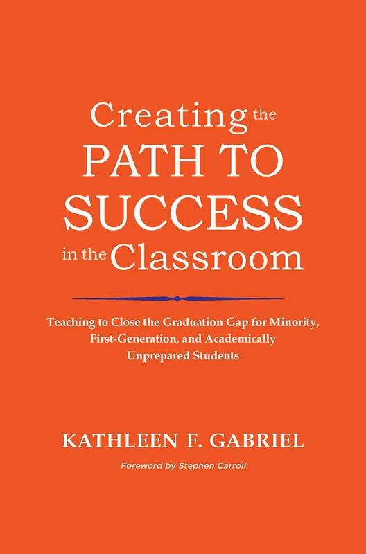 Creating the Path to Success in the Classroom: Teaching to Close the Graduation Gap for Minority, First-Generation, and Academically Unprepared Students