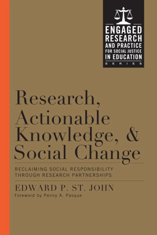 Research, Actionable Knowledge, and Social Change: Reclaiming Social Responsibility Through Research Partnerships (Engaged Research and Practice for Social Justice in Education)