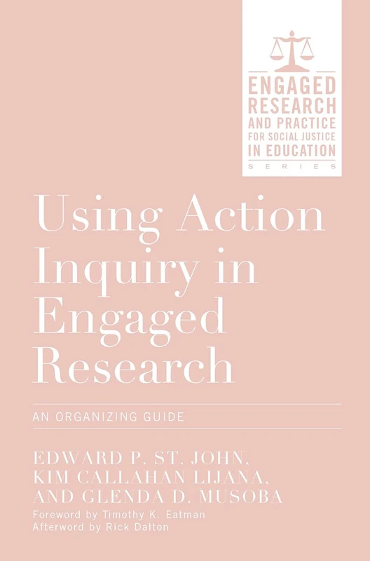 Using Action Inquiry in Engaged Research: An Organizing Guide (Engaged Research and Practice for Social Justice in Education)