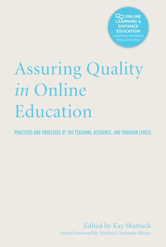 Assuring Quality in Online Education: Practices and Processes at the Teaching, Resource, and Program Levels (Online Learning and Distance Education)