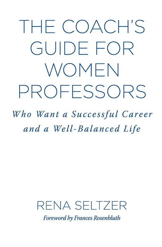 The Coach's Guide for Women Professors: Who Want a Successful Career and a Well-Balanced Life