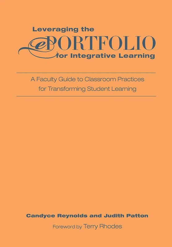 Leveraging the ePortfolio for Integrative Learning: A Faculty Guide to Classroom Practices for Transforming Student Learning