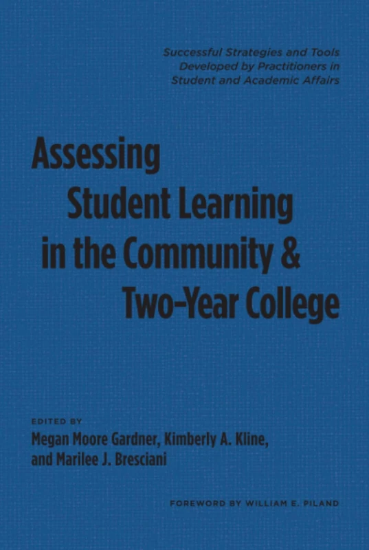 Assessing Student Learning in the Community and Two-Year College: Successful Strategies and Tools Developed by Practitioners in Student and Academic Affairs