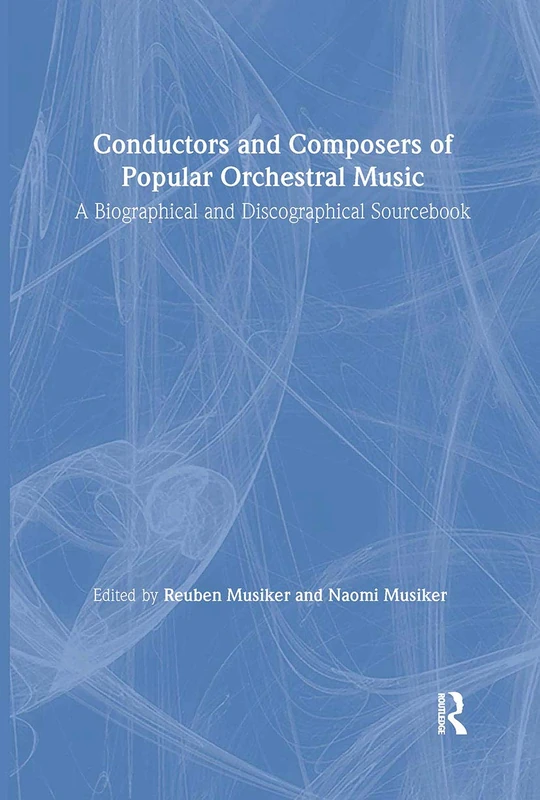 Conductors and Composers of Popular Orchestral Music: A Biographical and Discographical Sourcebook