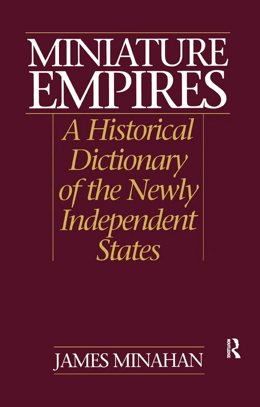 Miniature Empires: A Historical Dictionary of the Newly Independent States