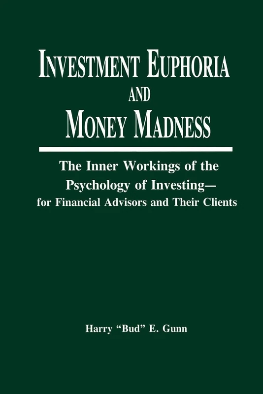 Investment Euphoria and Money Madness: The Inner Workings of the Psychology of Investing (Inner Workings of the Psychology of Investing - For Financia)