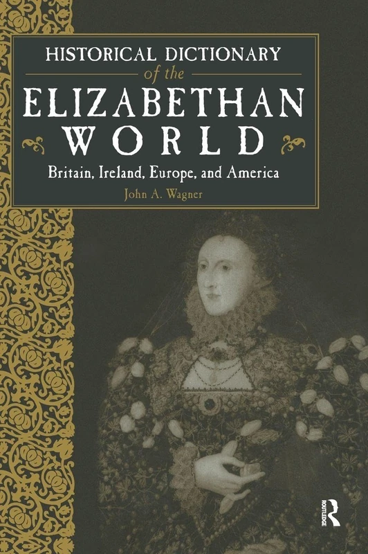 Historical Dictionary of the Elizabethan World: Britain, Ireland, Europe and America
