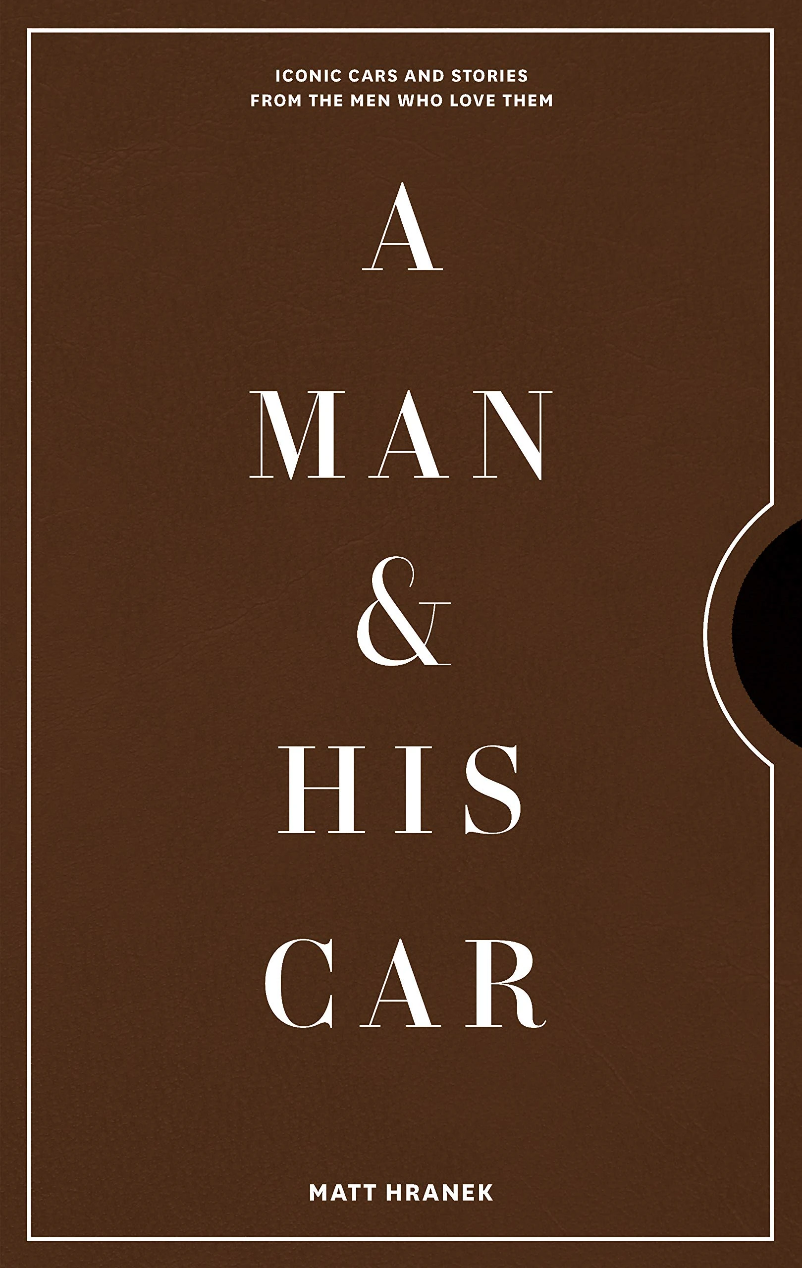 A Man & His Car: Iconic Cars and Stories from the Men Who Love Them: 2