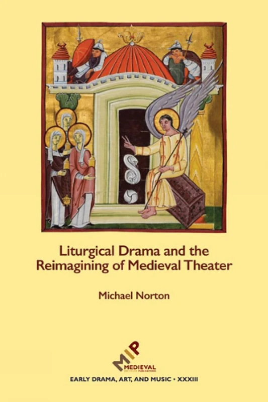 Liturgical Drama and the Reimagining of Medieval Theater (Early Drama, Art, and Music Monograph): 33