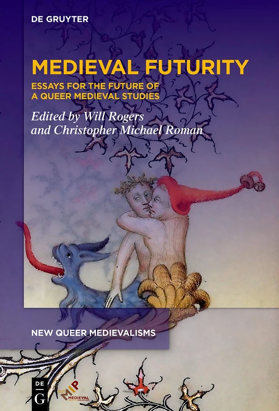 Medieval Futurity: Essays for the Future of a Queer Medieval Studies: 1 (New Queer Medievalisms)