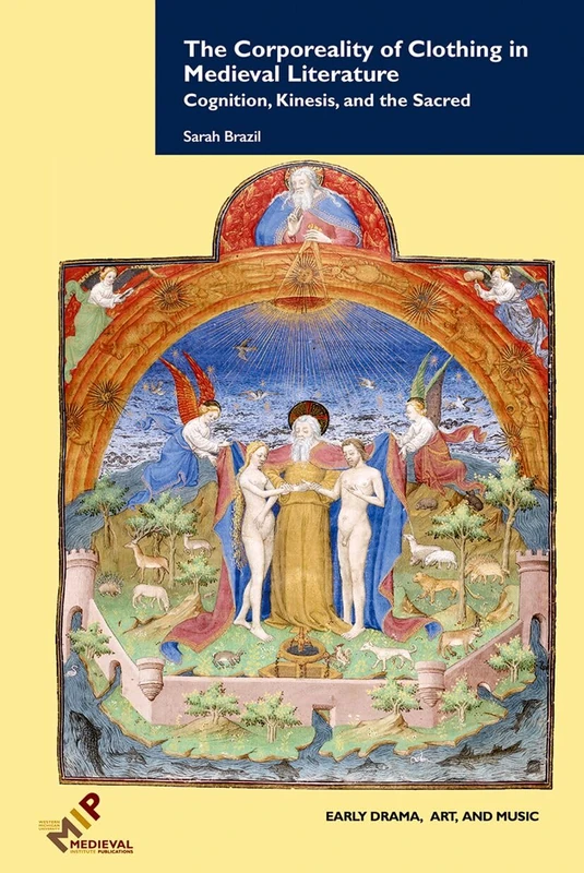 The Corporeality of Clothing in Medieval Literature: Cognition, Kinesis, and the Sacred (Early Drama, Art, and Music Monograph)