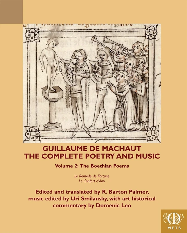 Guillaume de Machaut, The Complete Poetry and Music, Volume 2: The Boethian Poems, Le Remede de Fortune and Le Confort d'Ami (TEAMS Middle English Texts Series)