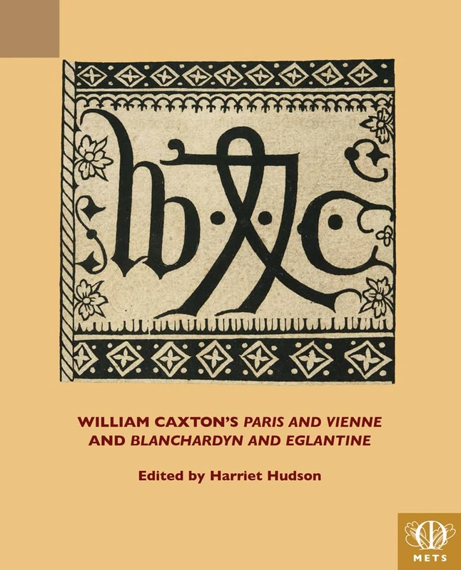William Caxton's "Paris and Vienne" and "Blanchardyn and Eglantine" (TEAMS Middle English Texts Series)