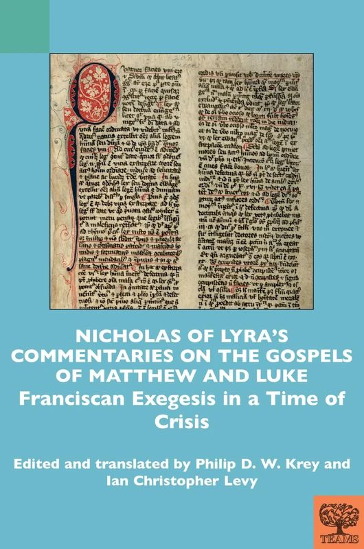 Nicholas of Lyra’s Commentaries on the Gospels of Matthew and Luke: Franciscan Exegesis in a Time of Crisis (TEAMS Commentary Series)