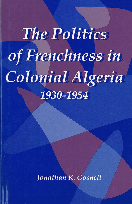 Politics of Frenchness in Colonial Algeria, 1930-1954 (Rochester Studies in African History and the Diaspora)