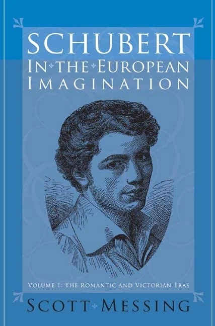 Schubert in the European Imagination, Volume 1: The Romantic and Victorian Eras (Eastman Studies in Music)
