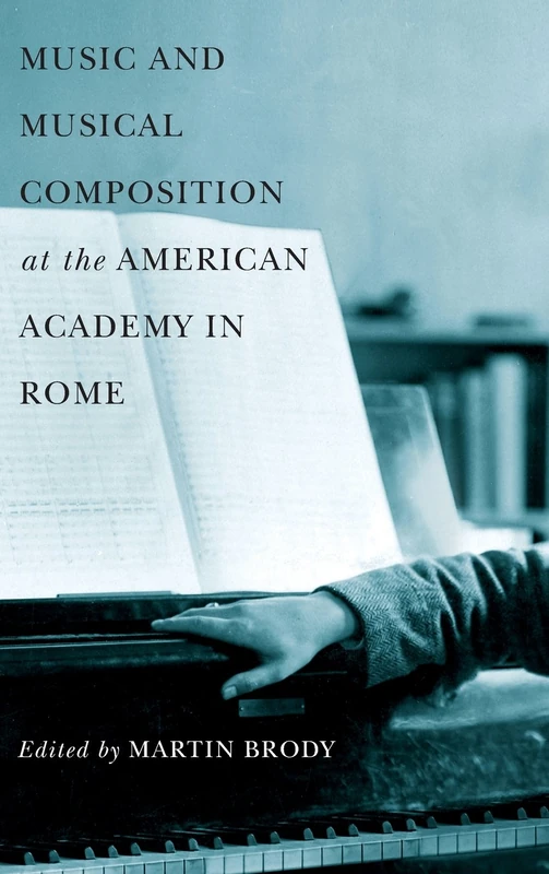 Music and Musical Composition at the American Academy in Rome: 121 (Eastman Studies in Music)