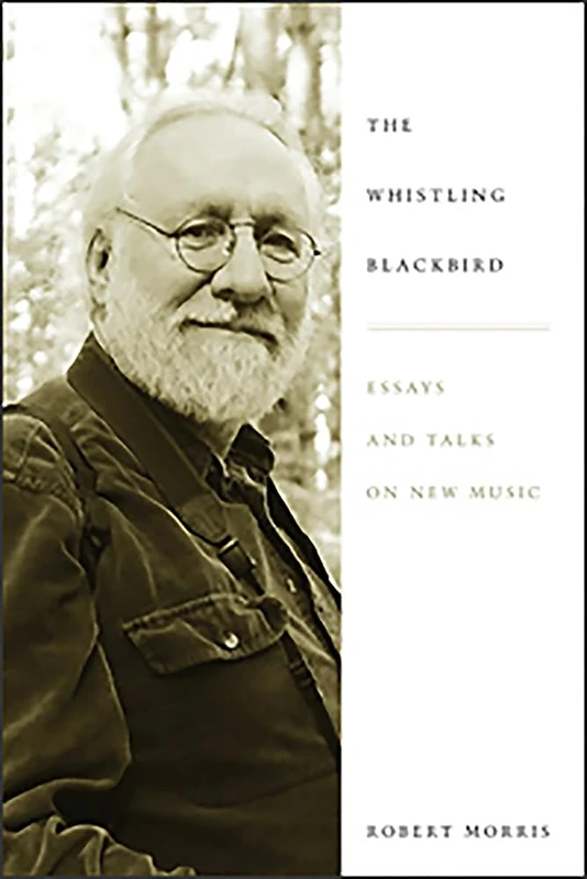 The Whistling Blackbird: Essays and Talks on New Music (Eastman Studies in Music)