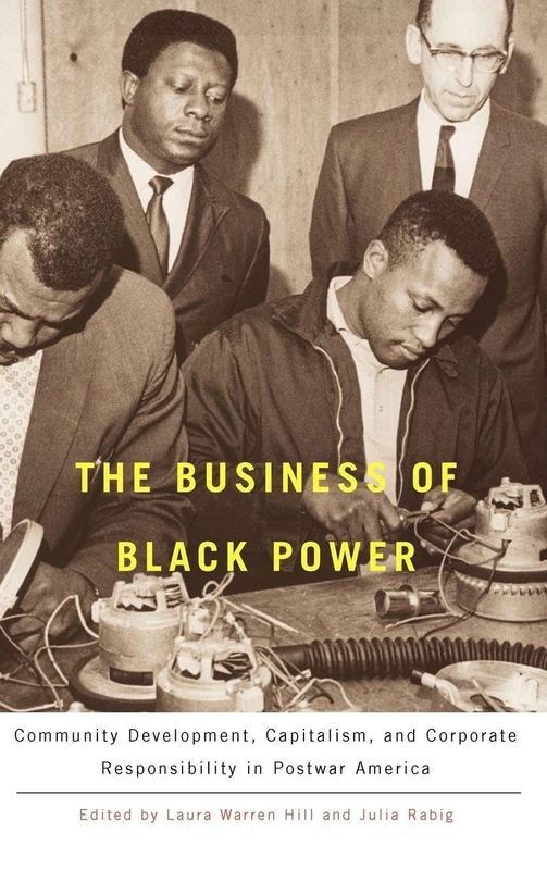 The Business of Black Power: Community Development, Capitalism, and Corporate Responsibility in Postwar America