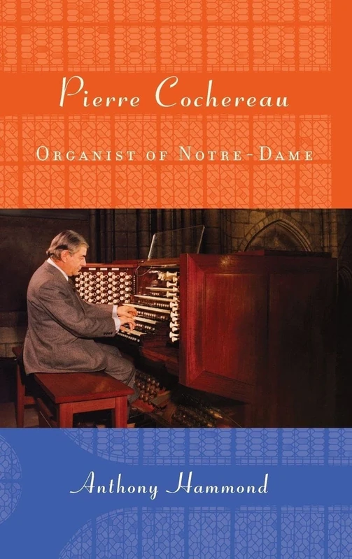 Pierre Cochereau: Organist of Notre-Dame (Eastman Studies in Music)
