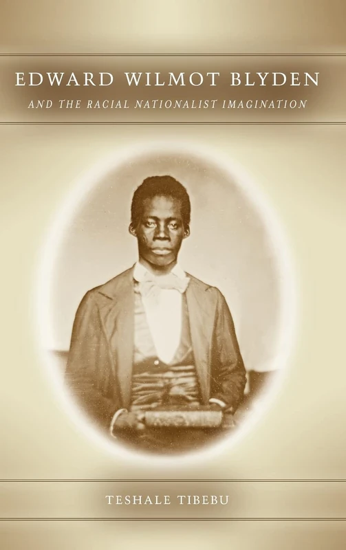 Edward Wilmot Blyden and the Racial Nationalist Imagination (Rochester Studies in African History and the Diaspora)
