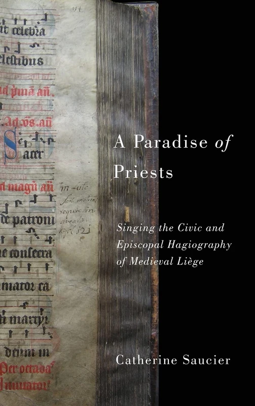 A Paradise of Priests: Singing the Civic and Episcopal Hagiography of Medieval Liège (Eastman Studies in Music)