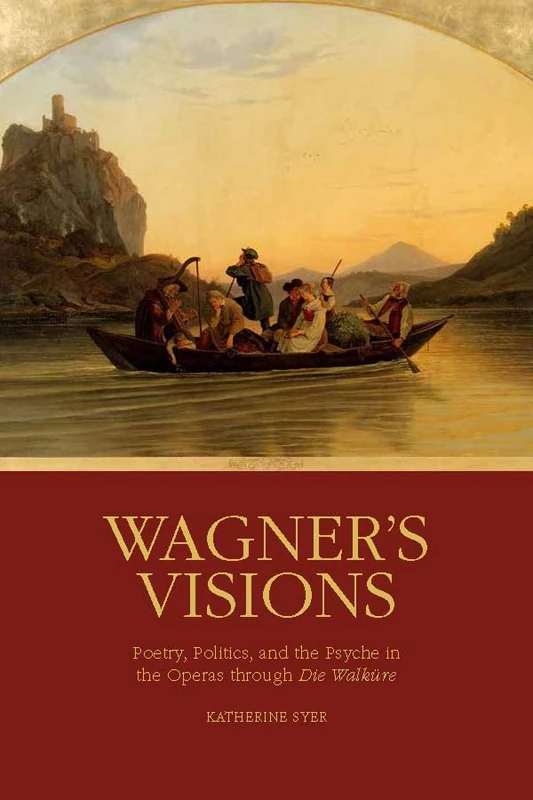 Wagner's Visions: Poetry, Politics, and the Psyche in the Operas through "Die Walküre" (Eastman Studies in Music)