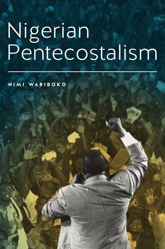 Nigerian Pentecostalism (Rochester Studies in African History and the Diaspora)