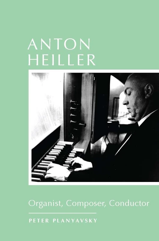 Anton Heiller: Organist, Composer, Conductor (Eastman Studies in Music)