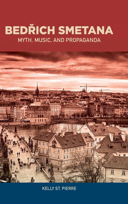 Bedrich Smetana: Myth, Music, and Propaganda (Eastman Studies in Music)