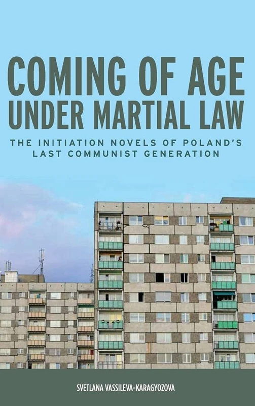 Coming of Age under Martial Law: The Initiation Novels of Poland's Last Communist Generation (Rochester Studies in East and Central Europe)