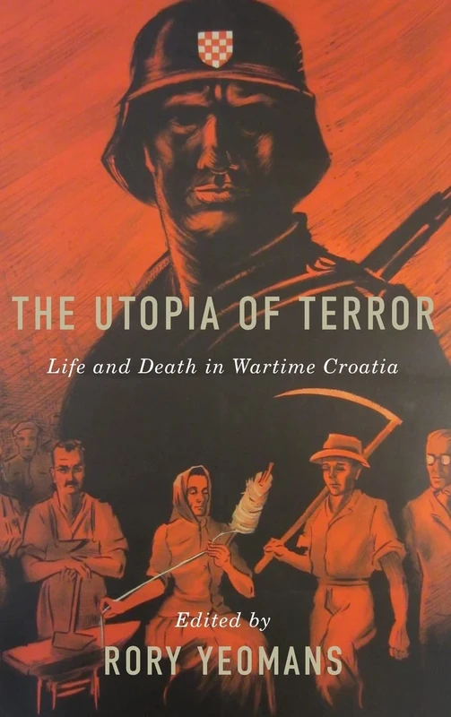 The Utopia of Terror: Life and Death in Wartime Croatia (Rochester Studies in East and Central Europe)