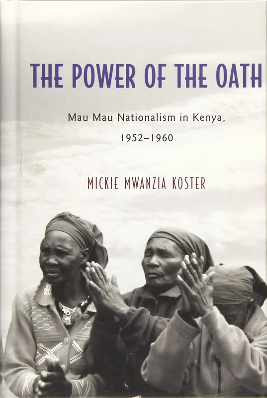 The Power of the Oath: Mau Mau Nationalism in Kenya, 1952-1960: 72 (Rochester Studies in African History and the Diaspora)