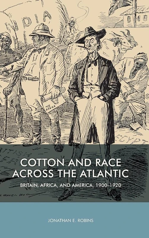 Cotton and Race Across the Atlantic: Vol. 73: Britain, Africa, and America, 1900-1920 (Rochester Studies in African History and the Diaspora)