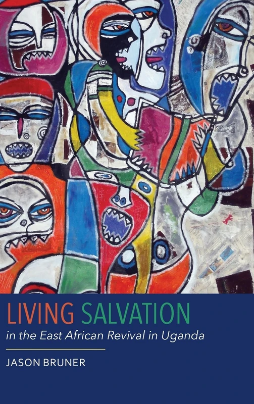 Living Salvation in the East African Revival in Uganda (Rochester Studies in African History and the Diaspora)