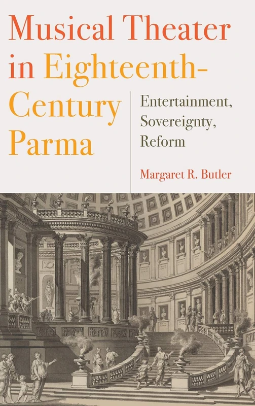 Musical Theater in Eighteenth-Century Parma: Entertainment, Sovereignty, Reform: 151 (Eastman Studies in Music)